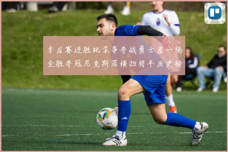 季后赛连胜纪录争夺战勇士差一场全胜夺冠尼克斯若横扫将平历史榜首